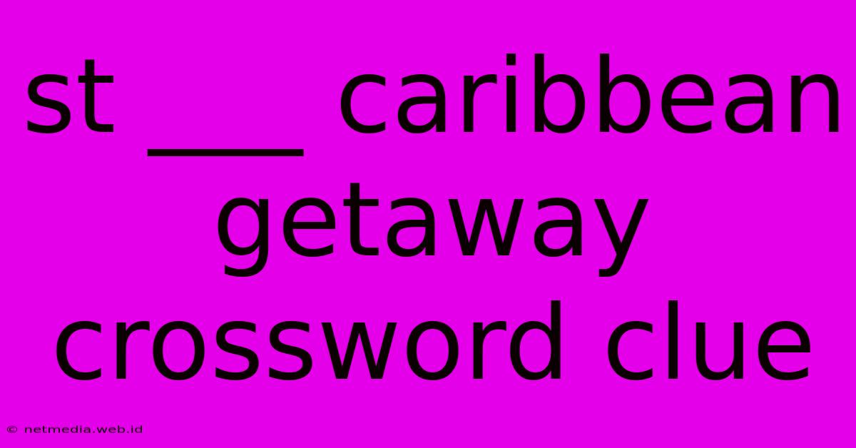 St ___ Caribbean Getaway Crossword Clue