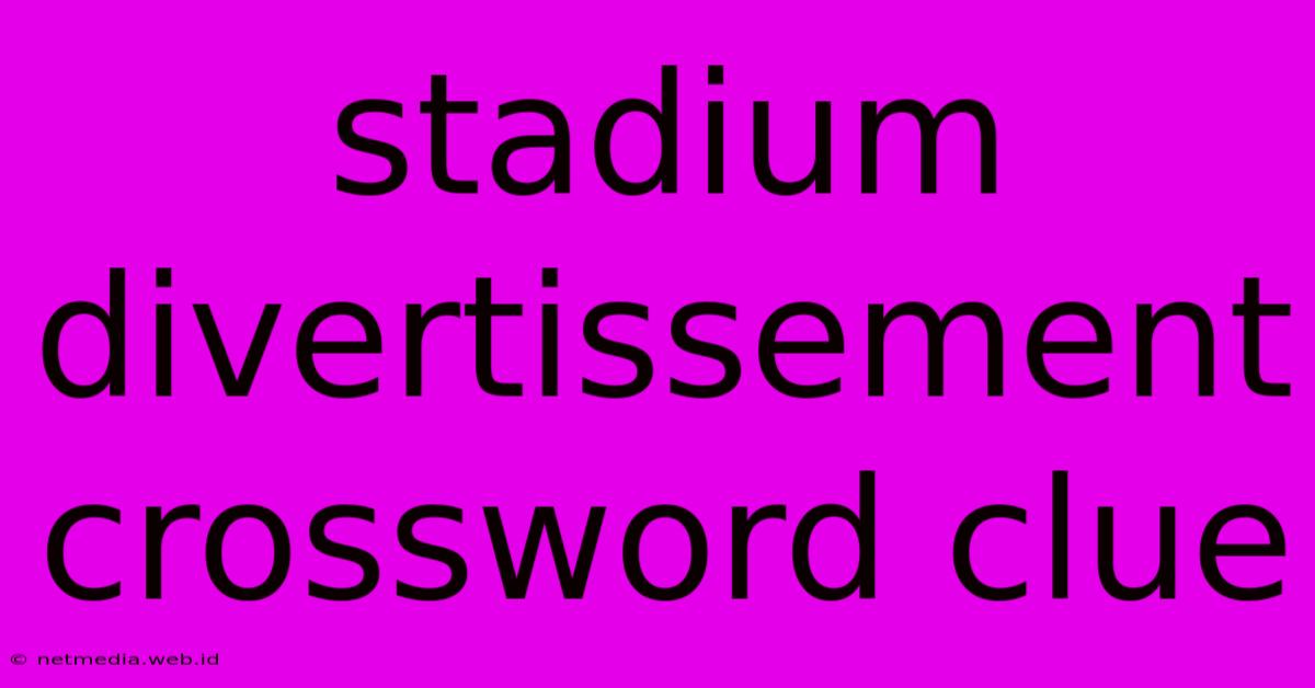 Stadium Divertissement Crossword Clue