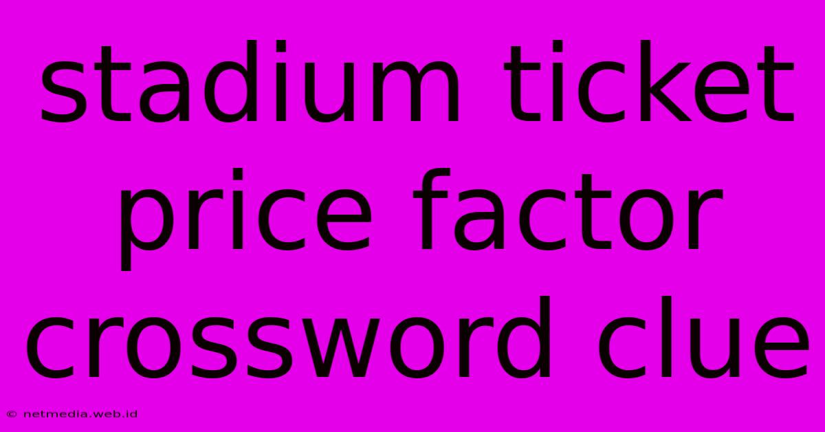 Stadium Ticket Price Factor Crossword Clue