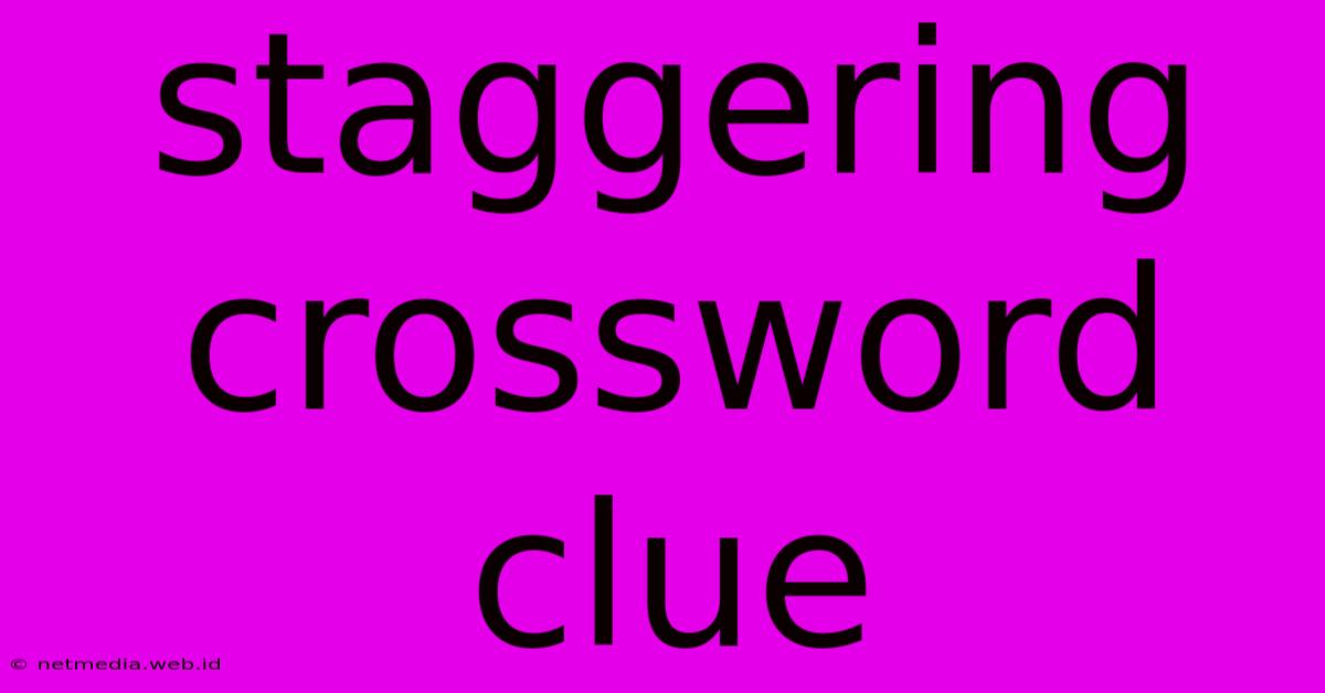 Staggering Crossword Clue