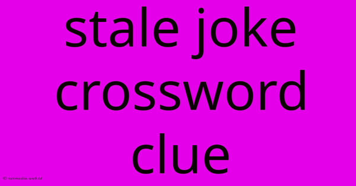 Stale Joke Crossword Clue Stale Joke Crossword Clue