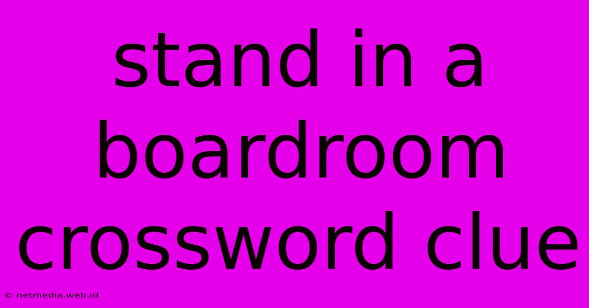 Stand In A Boardroom Crossword Clue