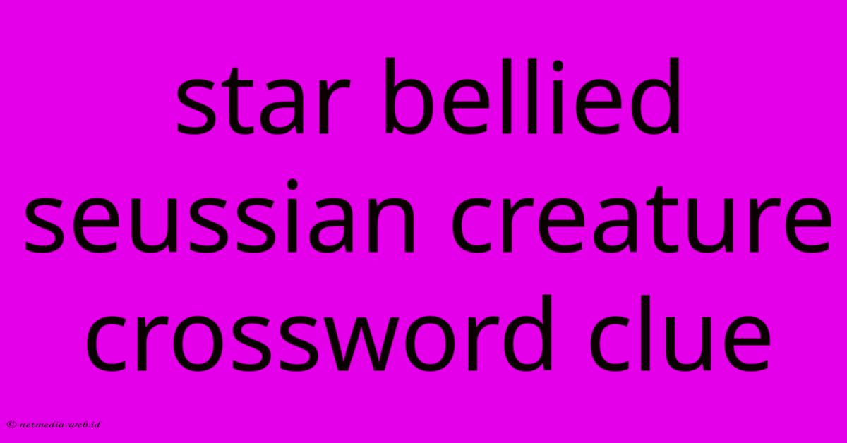 Star Bellied Seussian Creature Crossword Clue Star Bellied Seussian Creature Crossword Clue
