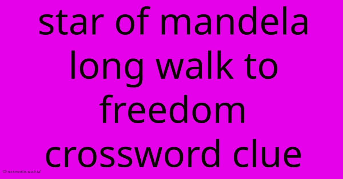 Star Of Mandela Long Walk To Freedom Crossword Clue