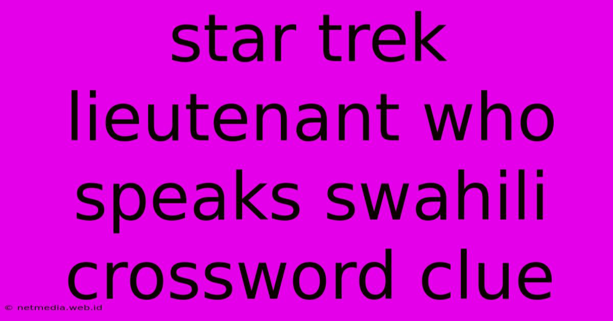 Star Trek Lieutenant Who Speaks Swahili Crossword Clue