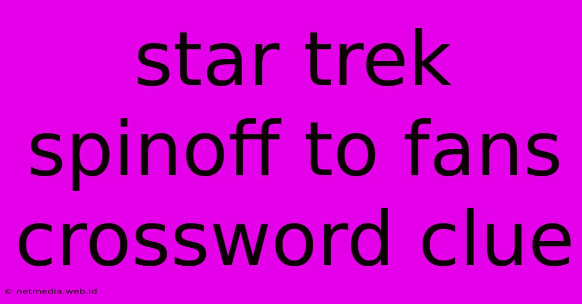 Star Trek Spinoff To Fans Crossword Clue