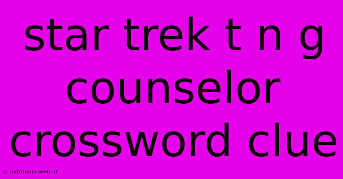 Star Trek T N G Counselor Crossword Clue