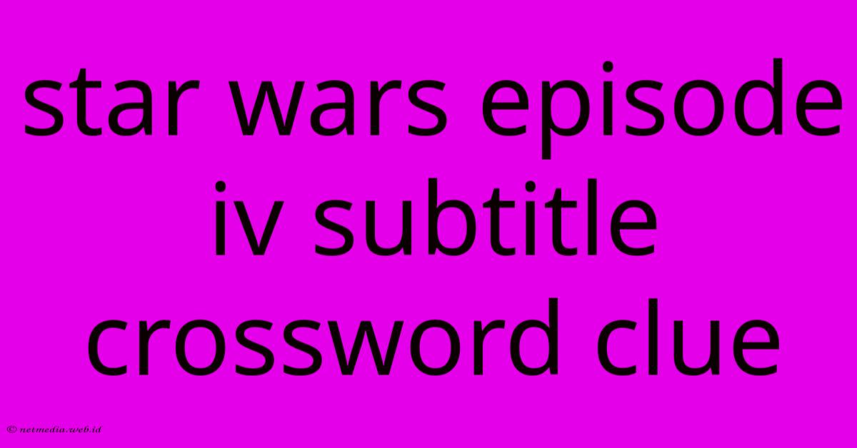 Star Wars Episode Iv Subtitle Crossword Clue