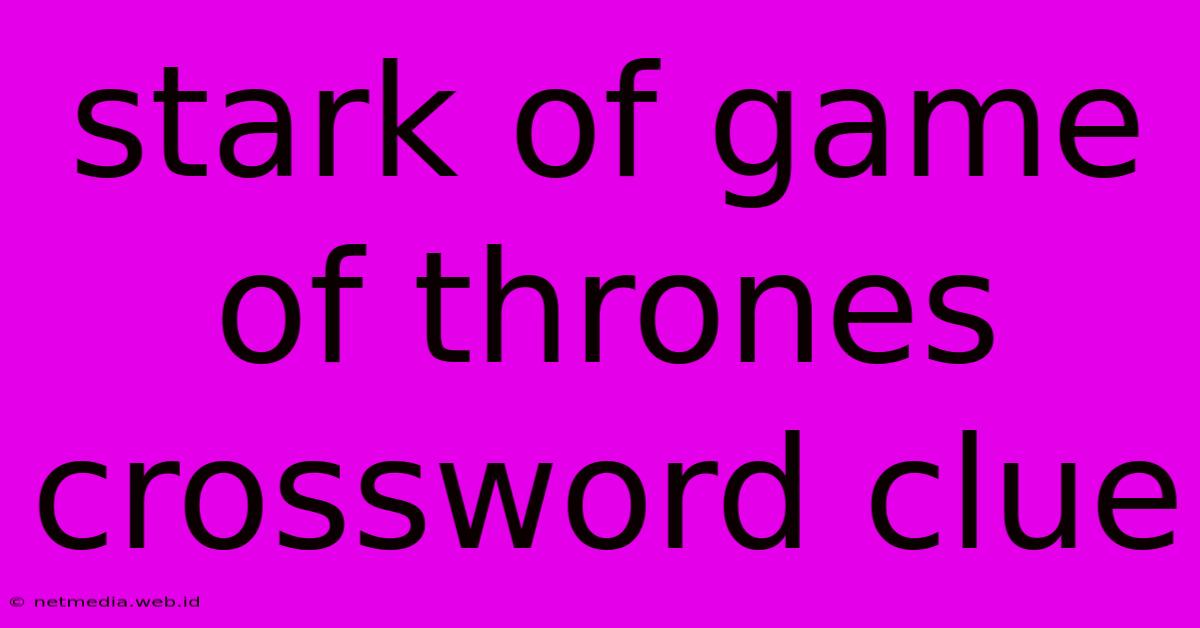 Stark Of Game Of Thrones Crossword Clue