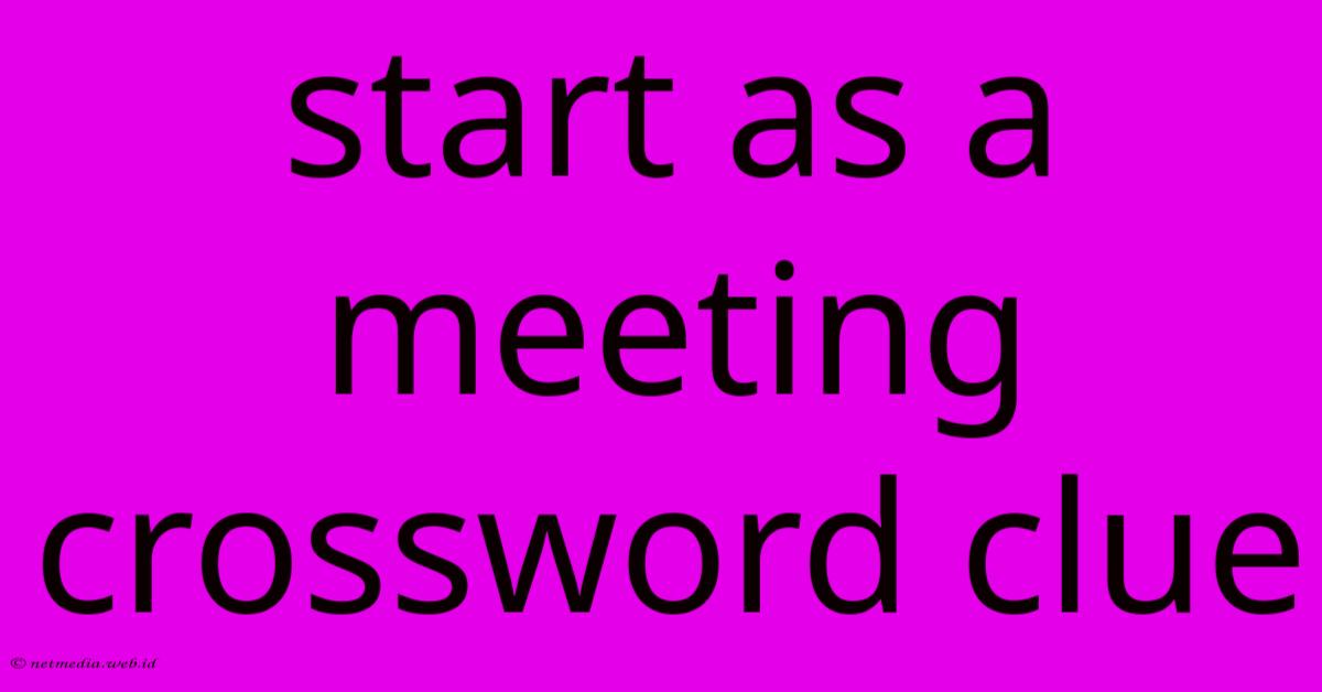 Start As A Meeting Crossword Clue Start As A Meeting Crossword Clue