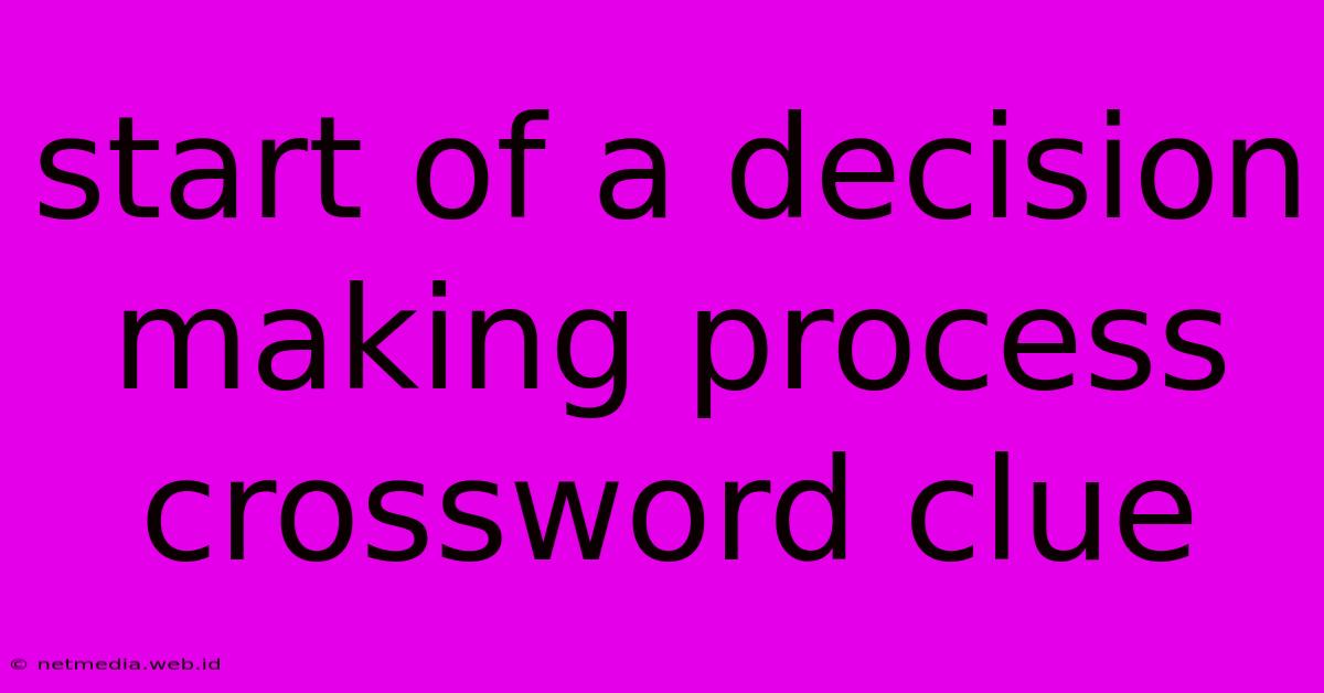 Start Of A Decision Making Process Crossword Clue