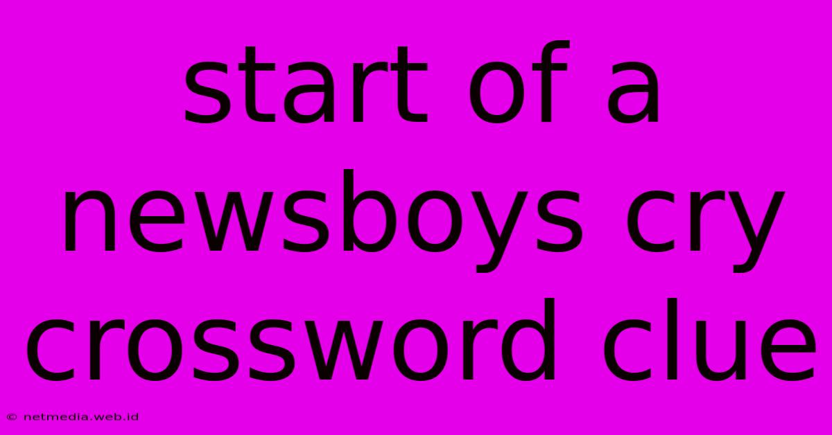 Start Of A Newsboys Cry Crossword Clue