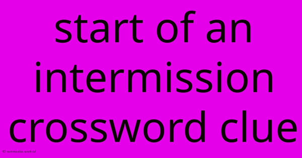 Start Of An Intermission Crossword Clue Start Of An Intermission Crossword Clue