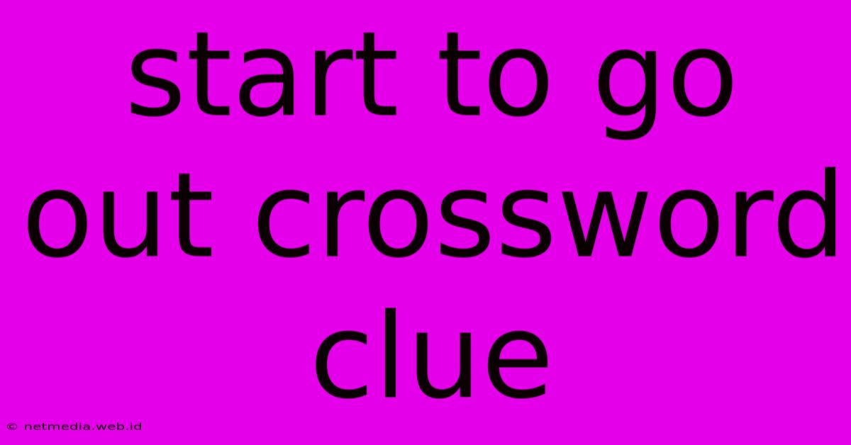 Start To Go Out Crossword Clue