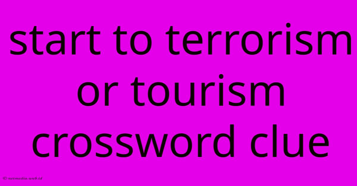 Start To Terrorism Or Tourism Crossword Clue Start To Terrorism Or Tourism Crossword Clue
