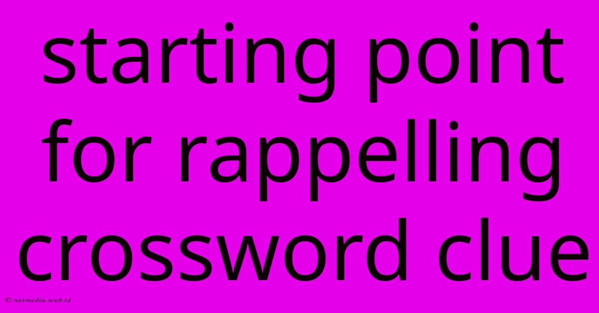 Starting Point For Rappelling Crossword Clue