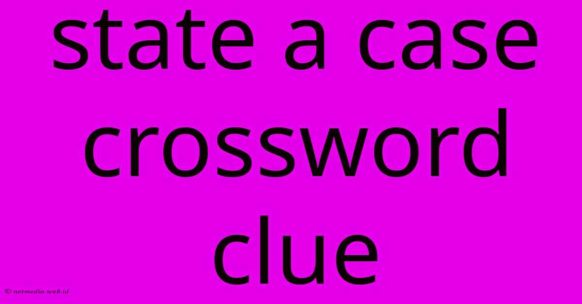 State A Case Crossword Clue State A Case Crossword Clue