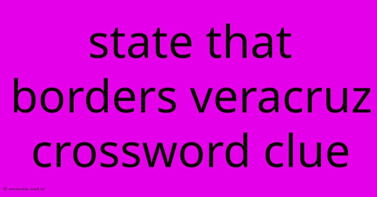 State That Borders Veracruz Crossword Clue