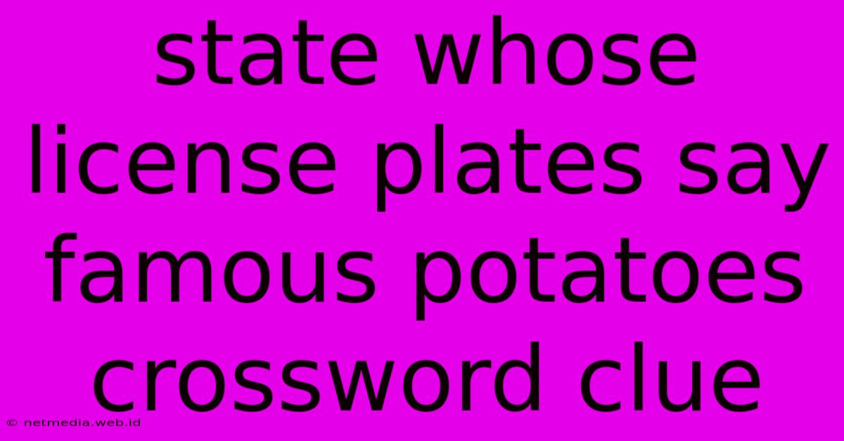 State Whose License Plates Say Famous Potatoes Crossword Clue