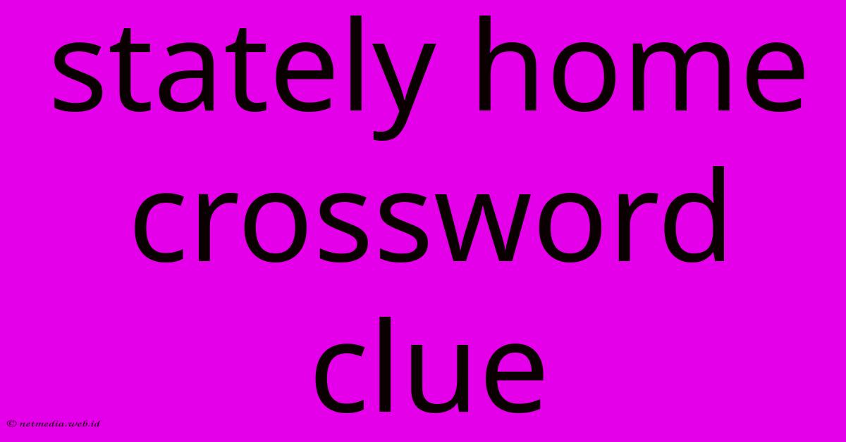 Stately Home Crossword Clue Stately Home Crossword Clue