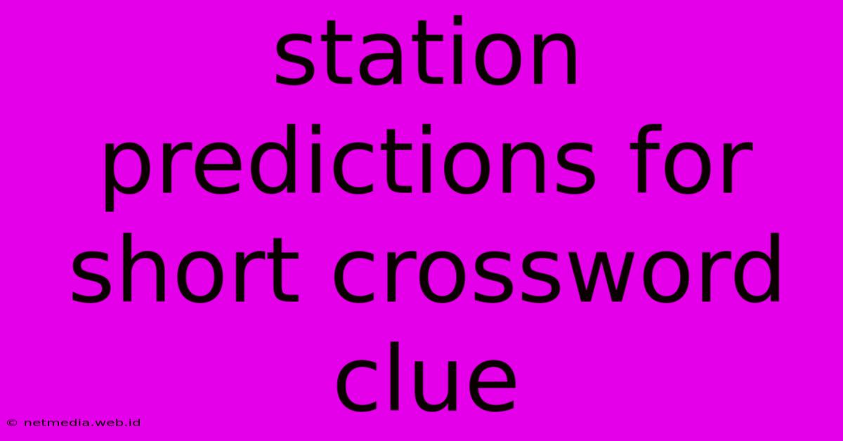 Station Predictions For Short Crossword Clue