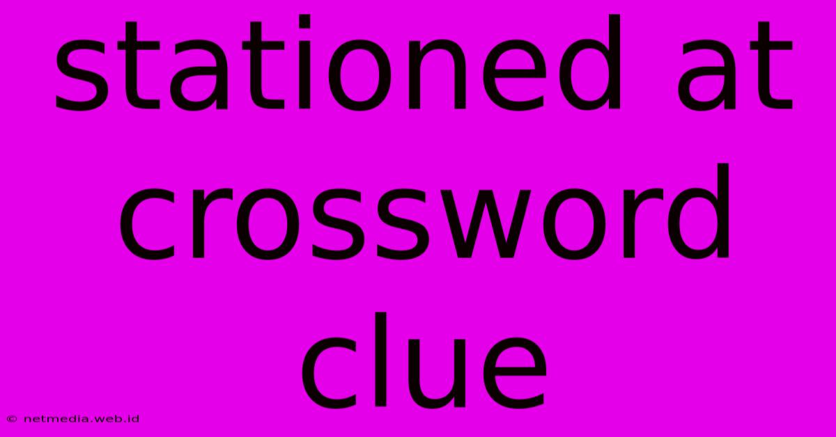 Stationed At Crossword Clue