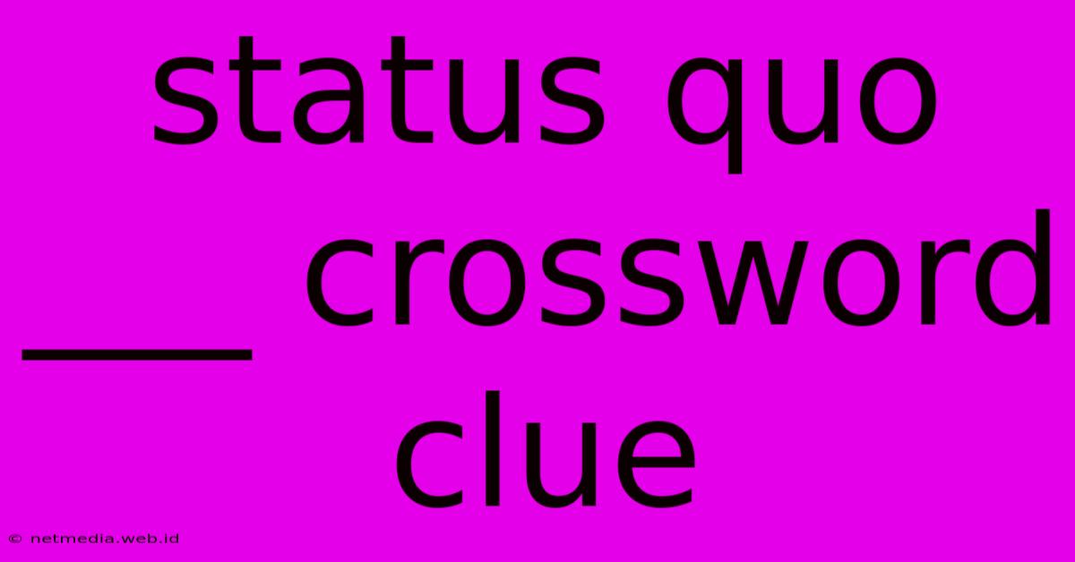 Status Quo ___ Crossword Clue