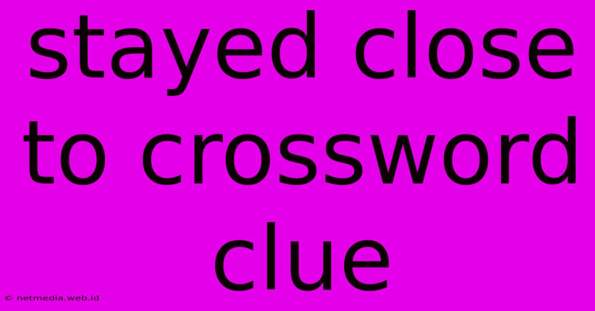 Stayed Close To Crossword Clue