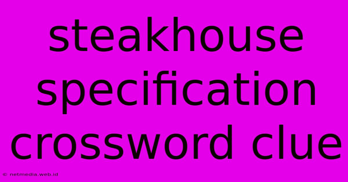 Steakhouse Specification Crossword Clue