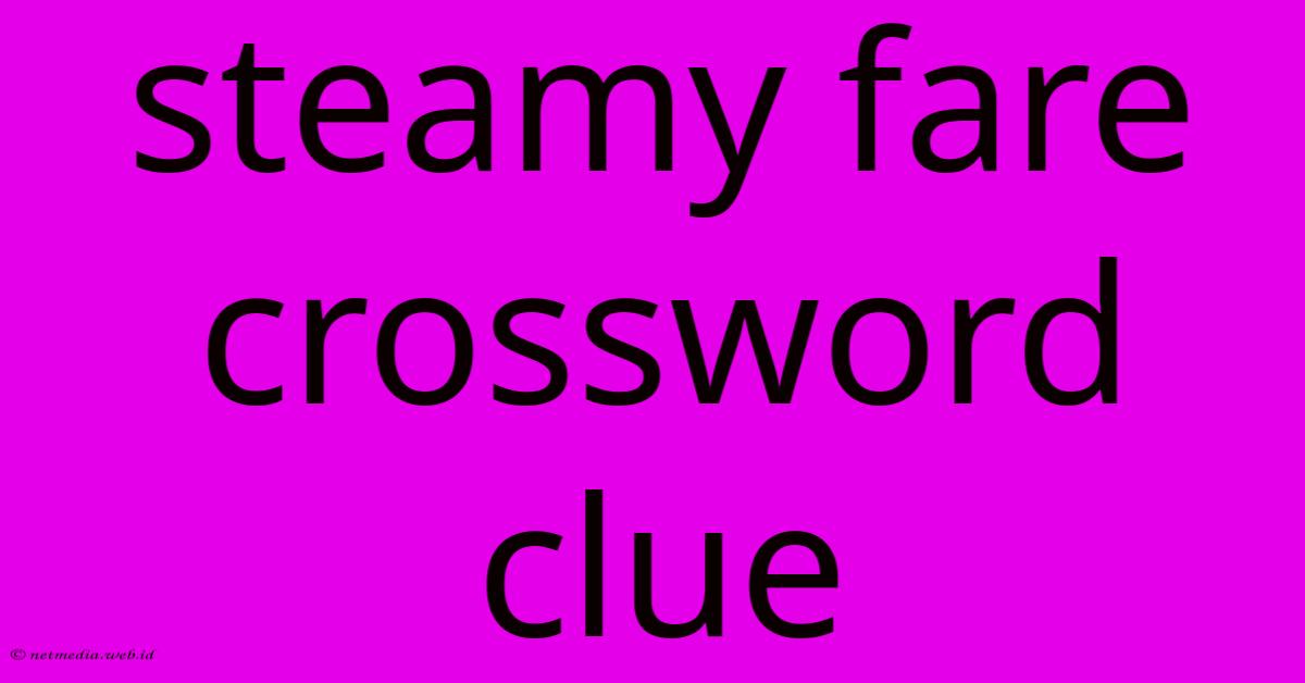 Steamy Fare Crossword Clue Steamy Fare Crossword Clue