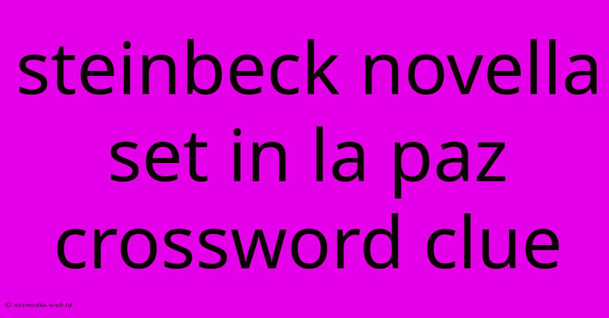 Steinbeck Novella Set In La Paz Crossword Clue