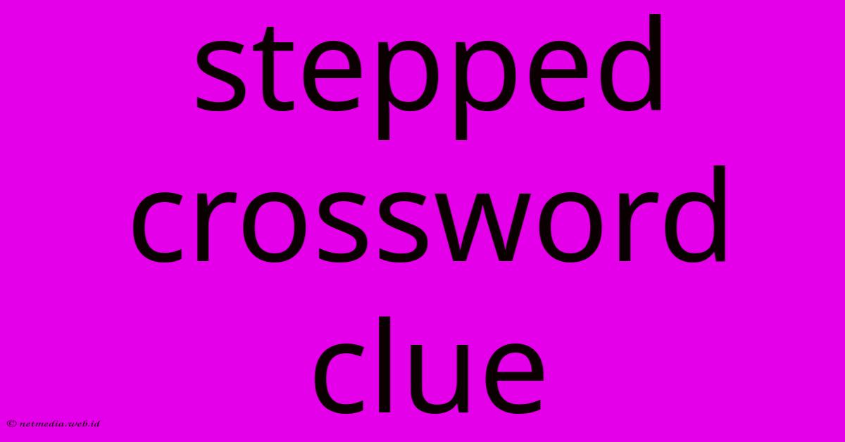 Stepped Crossword Clue