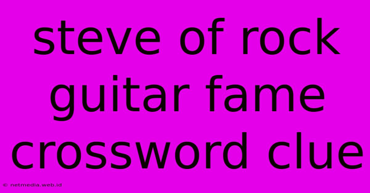 Steve Of Rock Guitar Fame Crossword Clue