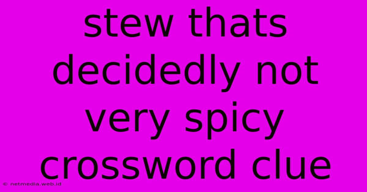 Stew Thats Decidedly Not Very Spicy Crossword Clue