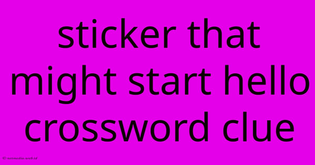 Sticker That Might Start Hello Crossword Clue Sticker That Might Start Hello Crossword Clue