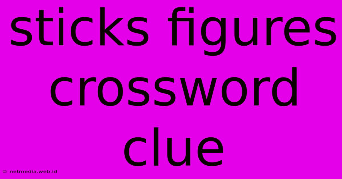 Sticks Figures Crossword Clue