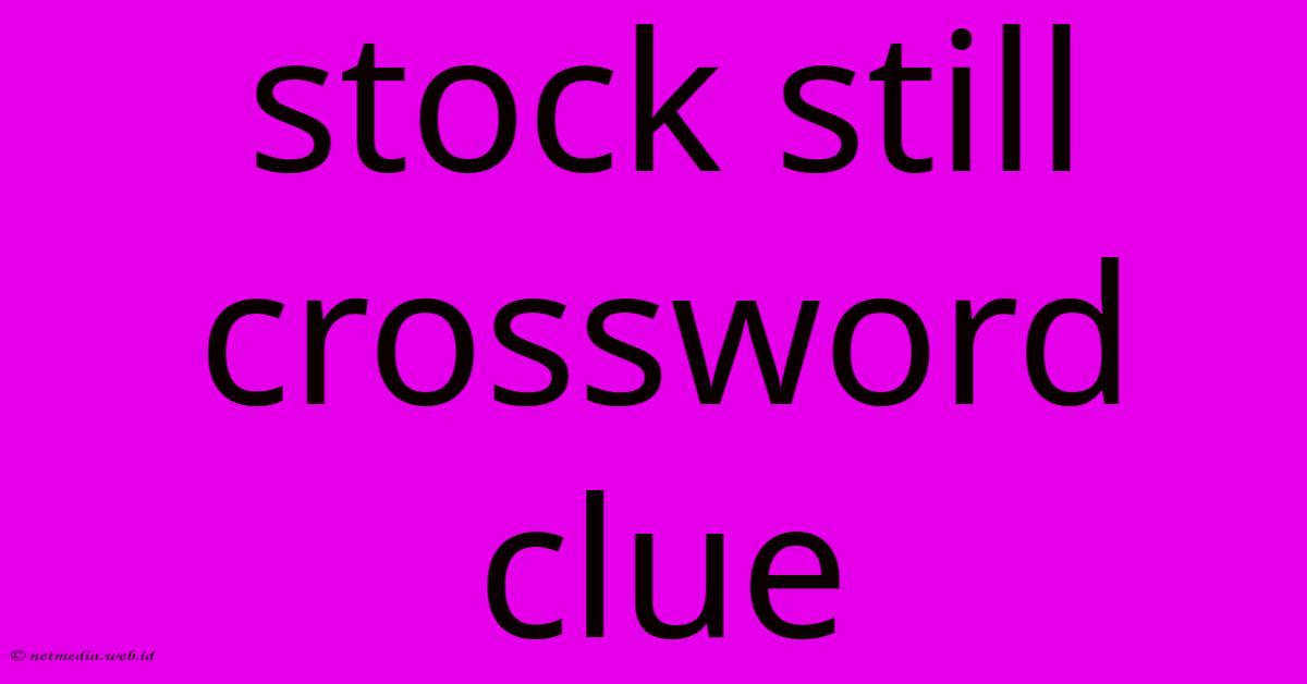 Stock Still Crossword Clue