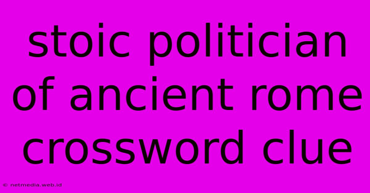 Stoic Politician Of Ancient Rome Crossword Clue