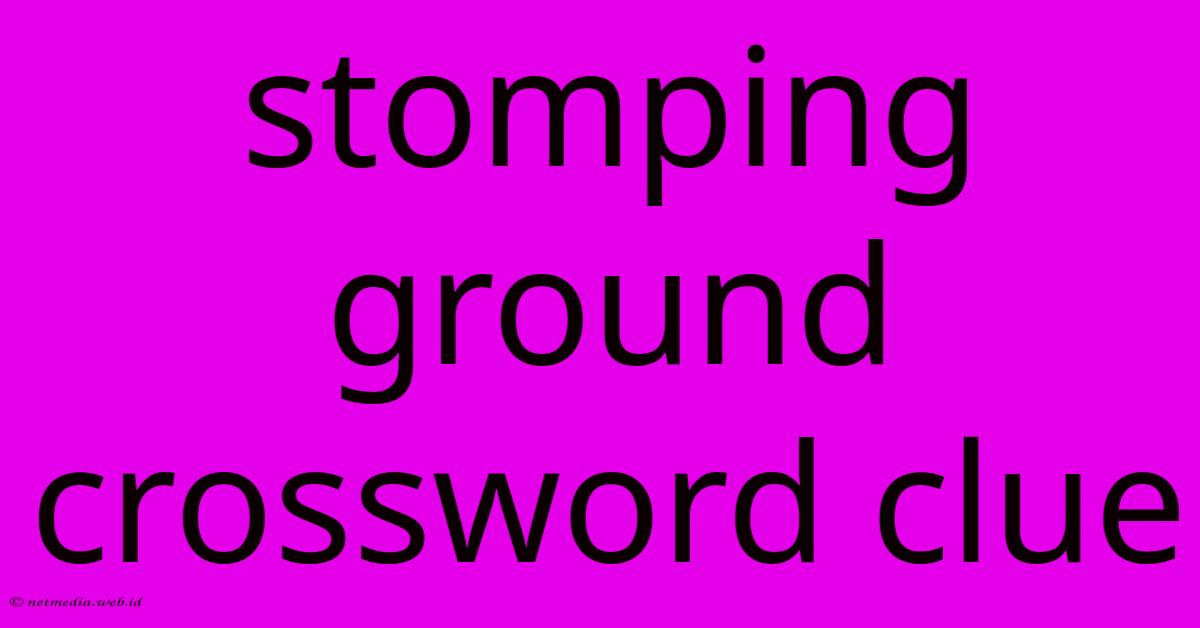 Stomping Ground Crossword Clue