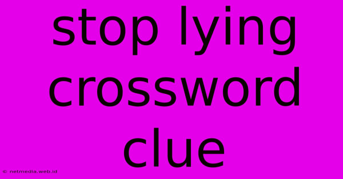 Stop Lying Crossword Clue