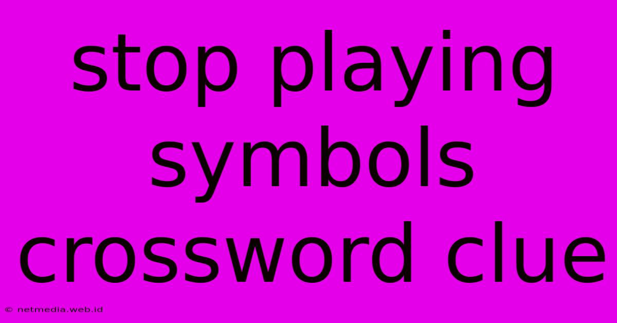 Stop Playing Symbols Crossword Clue