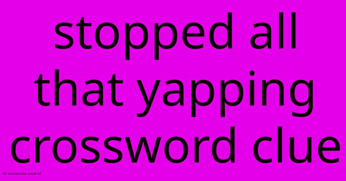 Stopped All That Yapping Crossword Clue Stopped All That Yapping Crossword Clue