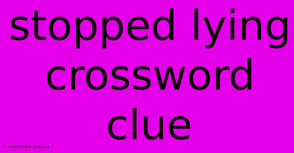 Stopped Lying Crossword Clue