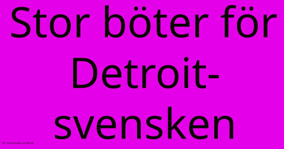 Stor Böter För Detroit-svensken Stor Böter För Detroit-svensken