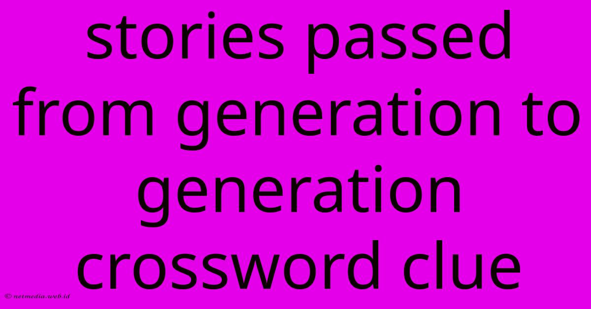 Stories Passed From Generation To Generation Crossword Clue