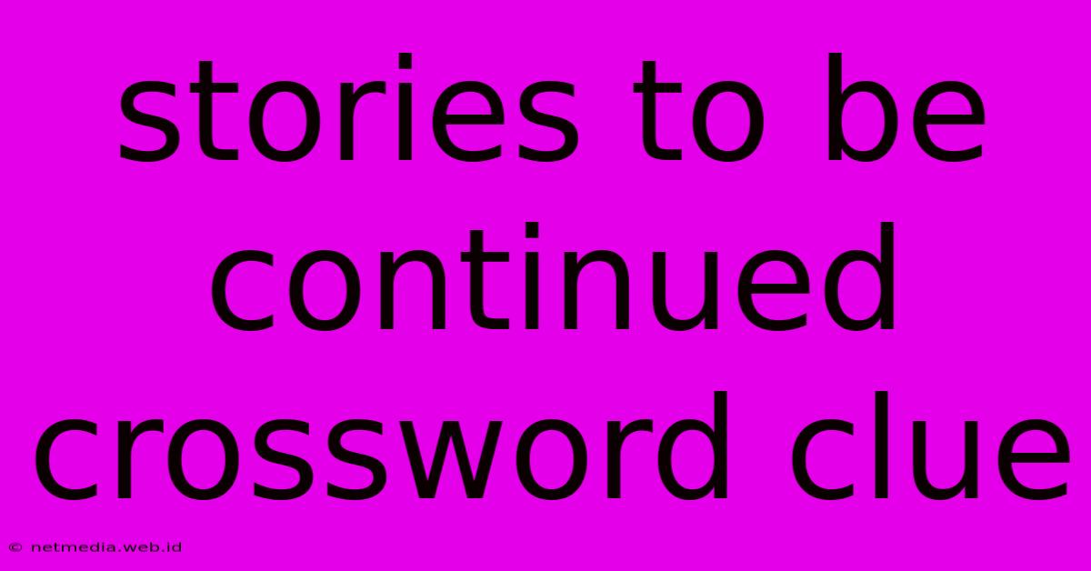 Stories To Be Continued Crossword Clue