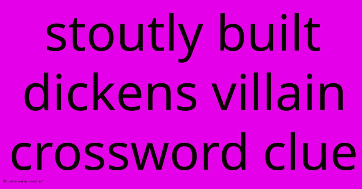 Stoutly Built Dickens Villain Crossword Clue Stoutly Built Dickens Villain Crossword Clue