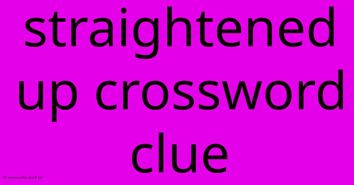 Straightened Up Crossword Clue Straightened Up Crossword Clue