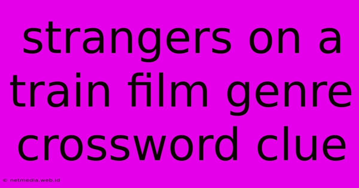 Strangers On A Train Film Genre Crossword Clue