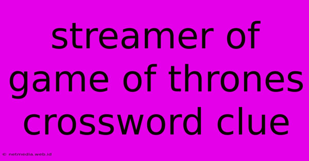 Streamer Of Game Of Thrones Crossword Clue